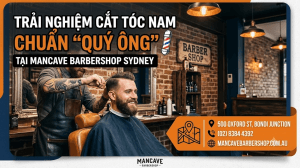 Trải Nghiệm Cắt Tóc Nam Chuẩn “Quý Ông” Tại Mancave Barbershop Sydney