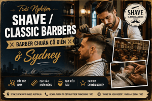 Shave / Classic Barbers Sydney – Trải Nghiệm Barber Chuẩn Cổ Điển Giữa Lòng Sydney