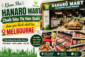 Hanaro Mart – Chuỗi Siêu Thị Hàn Quốc Nổi Tiếng Dành Cho Tín Đồ Ẩm Thực Châu Á Tại Melbourne
