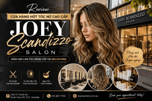 Joey Scandizzo Salon – Điểm Hẹn Làm Tóc Cao Cấp Cho Phái Nữ Tại Melbourne
