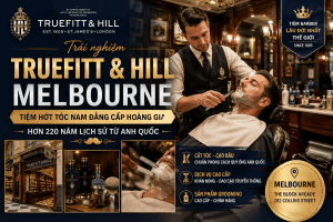Truefitt & Hill Melbourne – Trải nghiệm barber hoàng gia giữa lòng Melbourne