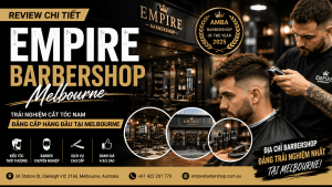 Empire Barbershop Melbourne – Trải Nghiệm Cắt Tóc Nam Đẳng Cấp Hàng Đầu Tại Melbourne