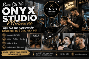 Onyx Studio Melbourne – Tiệm Cắt Tóc Nam Cao Cấp Dành Cho Quý Ông Hiện Đại