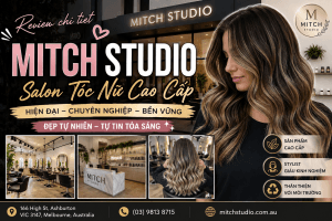 Mitch Studio Melbourne – Salon Tóc Nữ Sang Trọng Với Phong Cách Bền Vững Được Phái Đẹp Yêu Thích
