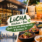 LüCHA Kitchen + Bar – Quán trà sữa độc đáo giữa lòng Brisbane, Úc